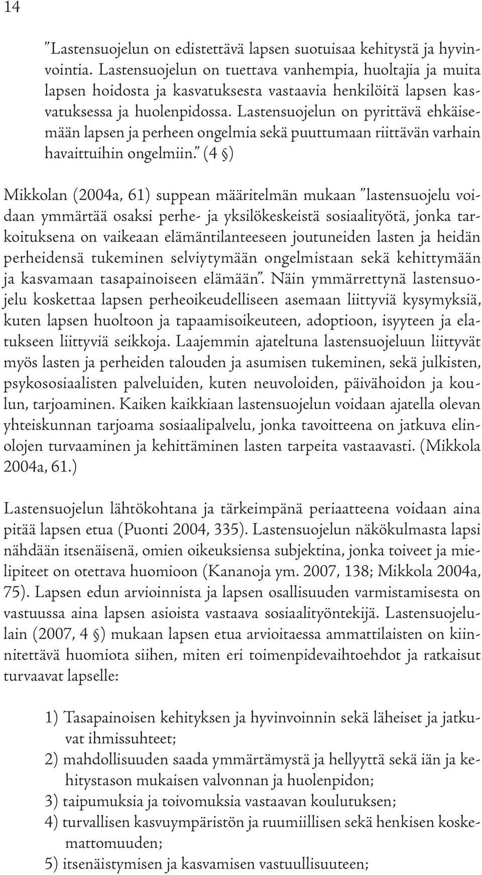 Lastensuojelun on pyrittävä ehkäisemään lapsen ja perheen ongelmia sekä puuttumaan riittävän varhain havaittuihin ongelmiin.