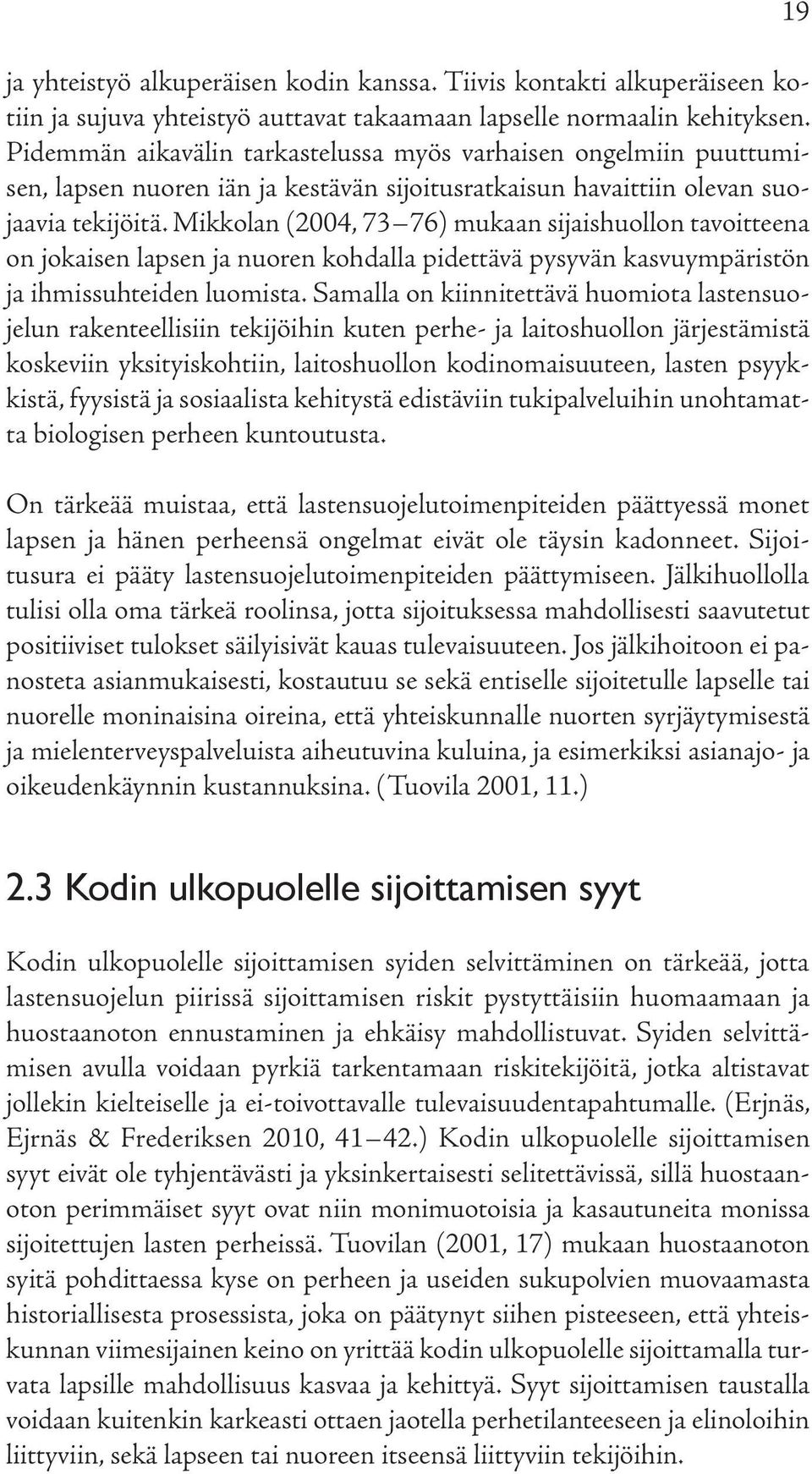 Mikkolan (2004, 73 76) mukaan sijaishuollon tavoitteena on jokaisen lapsen ja nuoren kohdalla pidettävä pysyvän kasvuympäristön ja ihmissuhteiden luomista.