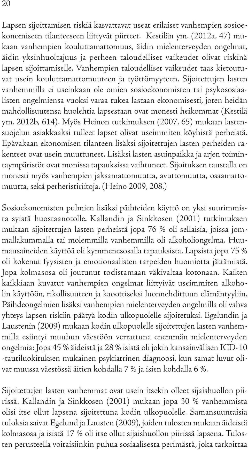 Vanhempien taloudelliset vaikeudet taas kietoutuvat usein kouluttamattomuuteen ja työttömyyteen.