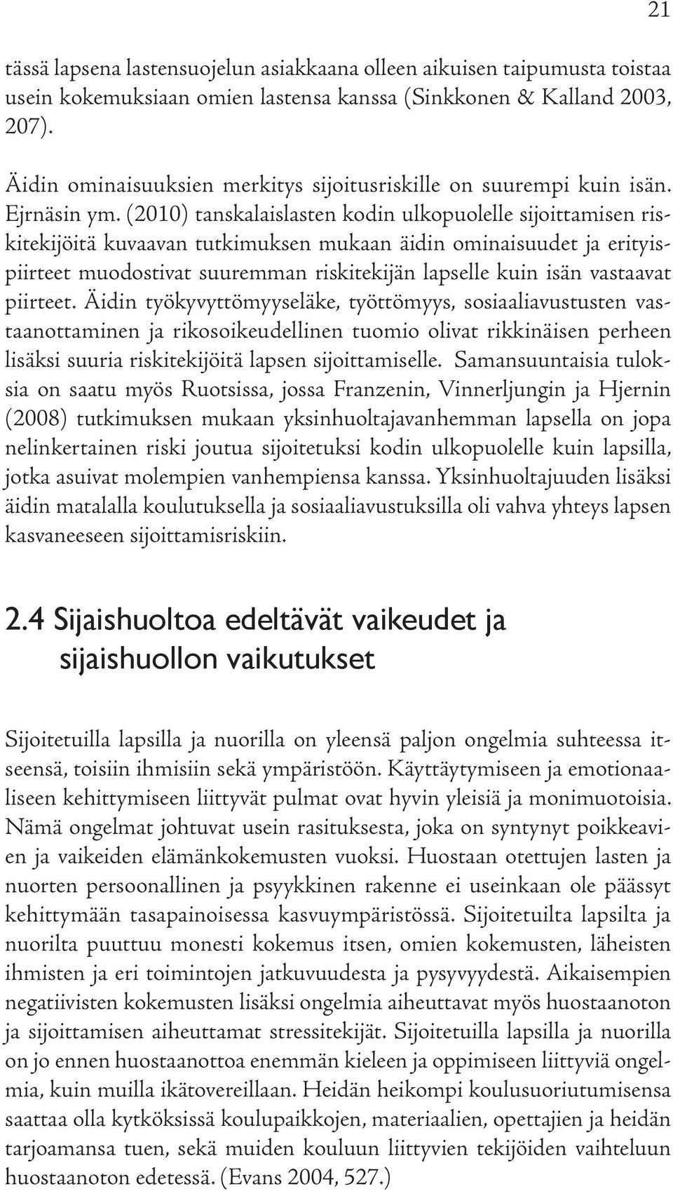 (2010) tanskalaislasten kodin ulkopuolelle sijoittamisen riskitekijöitä kuvaavan tutkimuksen mukaan äidin ominaisuudet ja erityispiirteet muodostivat suuremman riskitekijän lapselle kuin isän