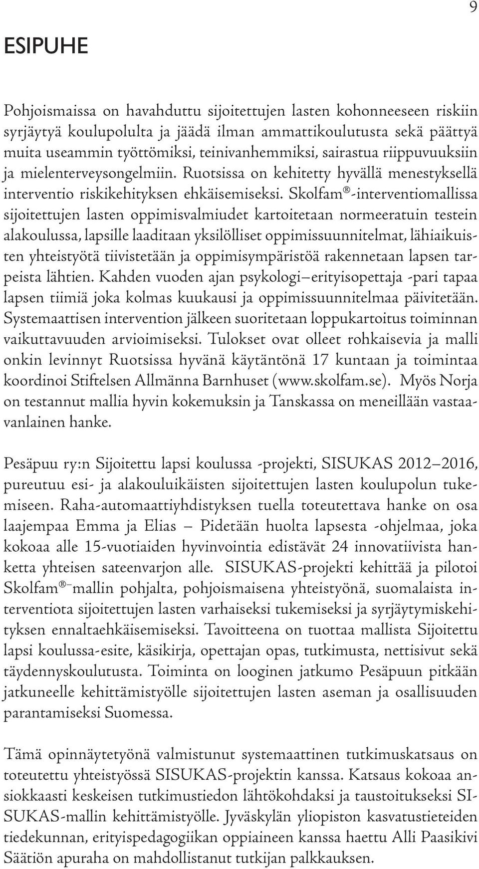 Skolfam -interventiomallissa sijoitettujen lasten oppimisvalmiudet kartoitetaan normeeratuin testein alakoulussa, lapsille laaditaan yksilölliset oppimissuunnitelmat, lähiaikuisten yhteistyötä