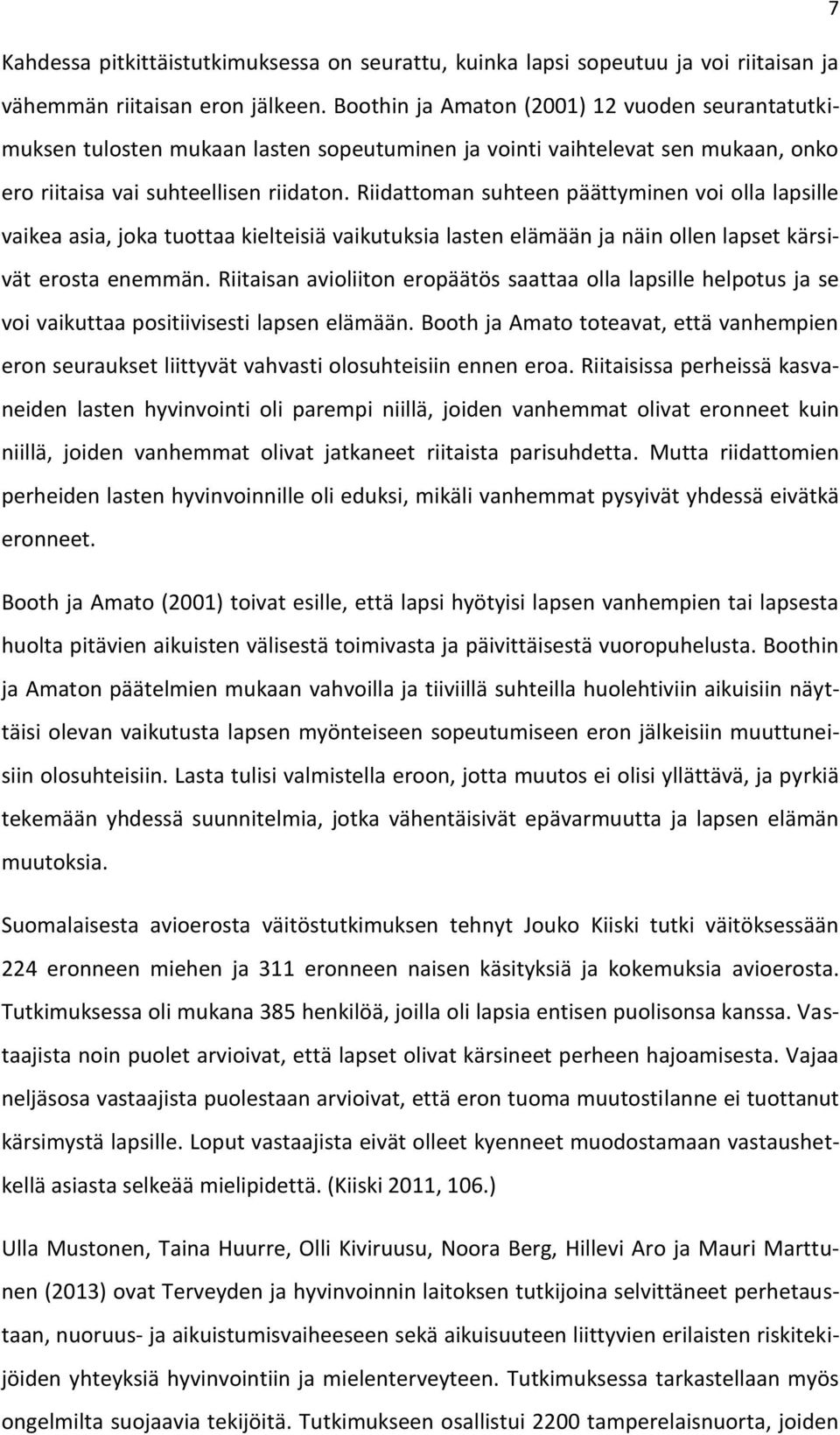 Riidattoman suhteen päättyminen voi olla lapsille vaikea asia, joka tuottaa kielteisiä vaikutuksia lasten elämään ja näin ollen lapset kärsivät erosta enemmän.