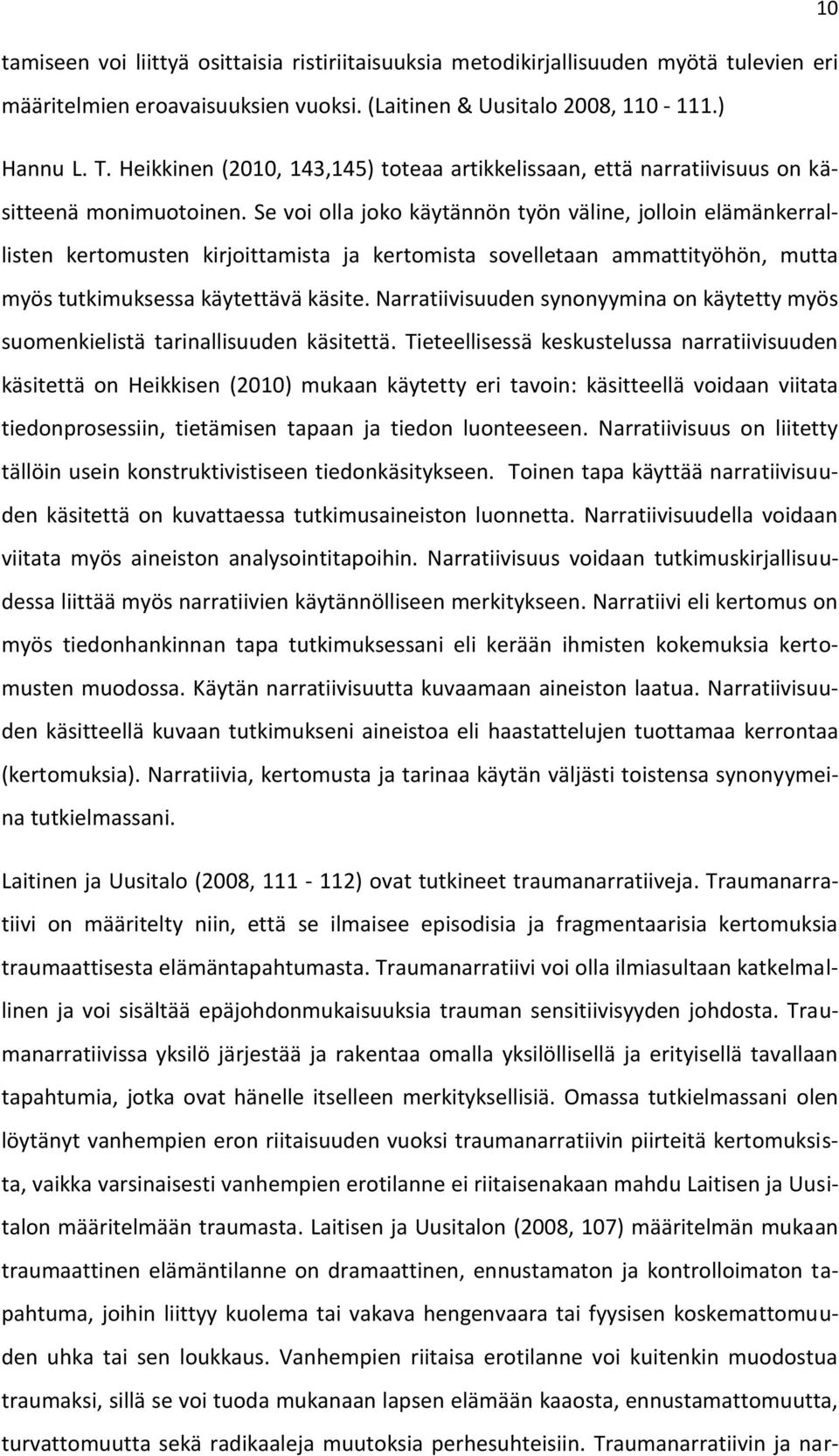 Se voi olla joko käytännön työn väline, jolloin elämänkerrallisten kertomusten kirjoittamista ja kertomista sovelletaan ammattityöhön, mutta myös tutkimuksessa käytettävä käsite.