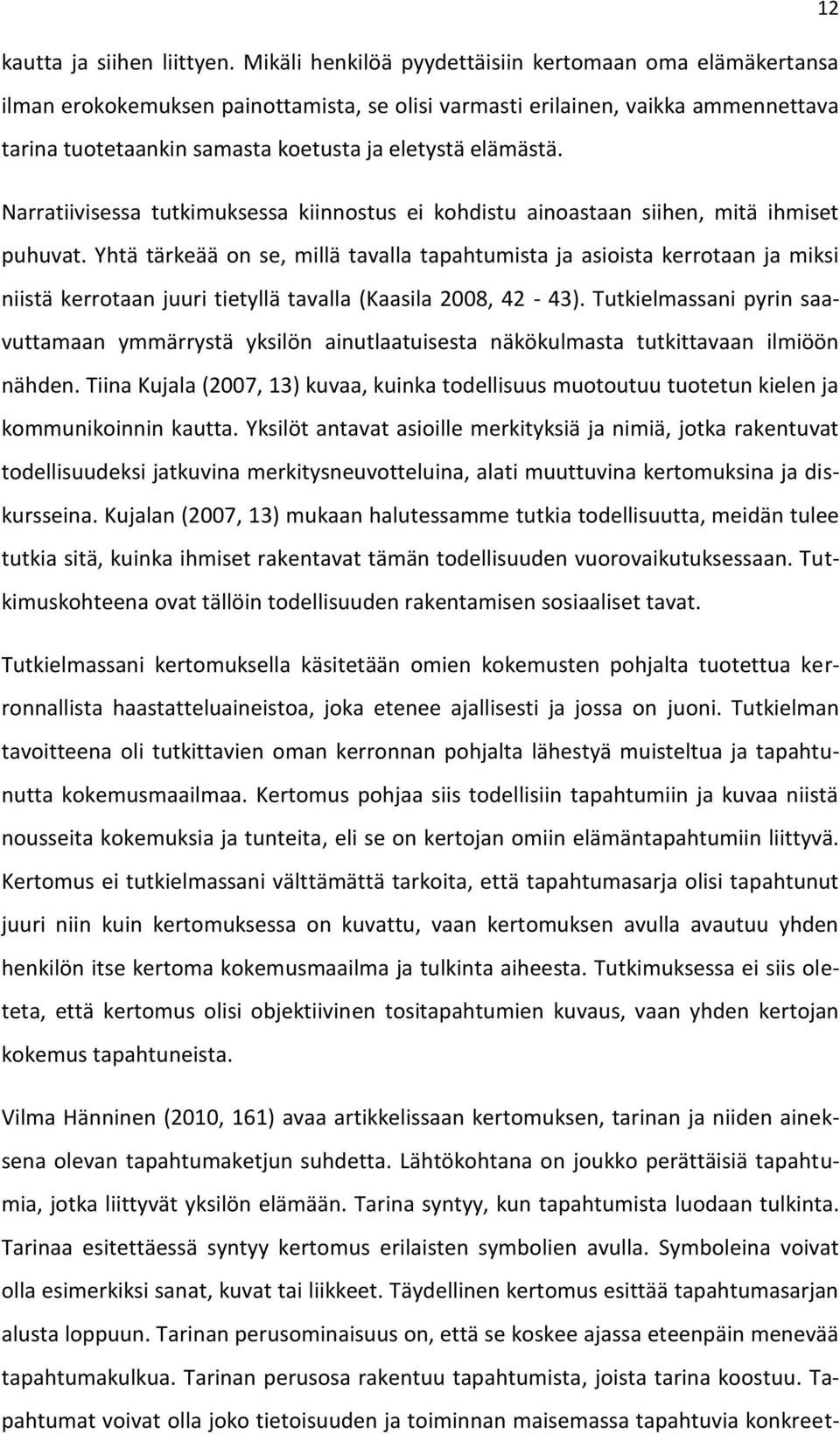 Narratiivisessa tutkimuksessa kiinnostus ei kohdistu ainoastaan siihen, mitä ihmiset puhuvat.