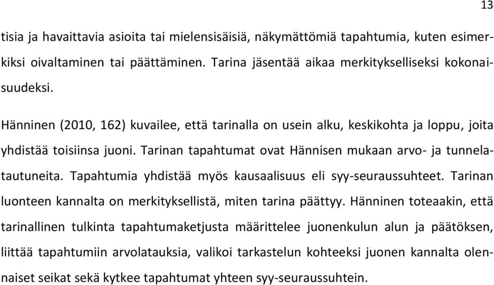 Tapahtumia yhdistää myös kausaalisuus eli syy-seuraussuhteet. Tarinan luonteen kannalta on merkityksellistä, miten tarina päättyy.