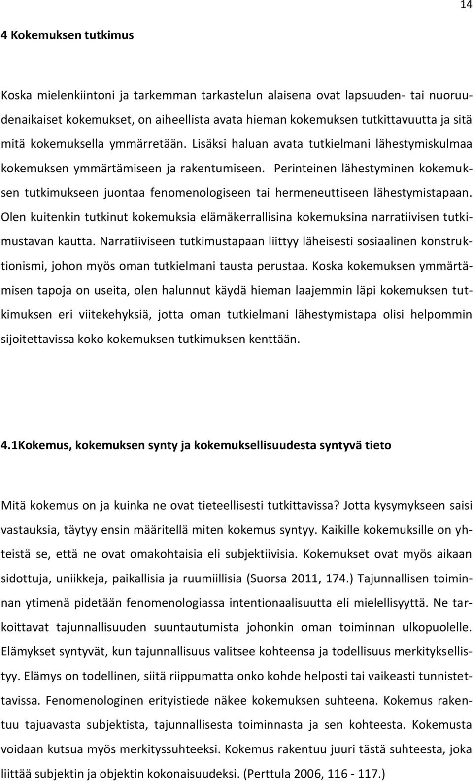 Perinteinen lähestyminen kokemuksen tutkimukseen juontaa fenomenologiseen tai hermeneuttiseen lähestymistapaan.