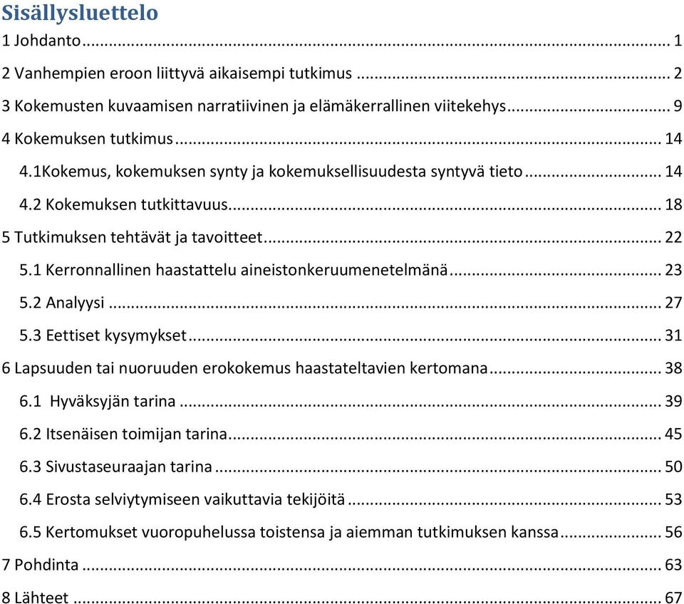 1 Kerronnallinen haastattelu aineistonkeruumenetelmänä... 23 5.2 Analyysi... 27 5.3 Eettiset kysymykset... 31 6 Lapsuuden tai nuoruuden erokokemus haastateltavien kertomana... 38 6.