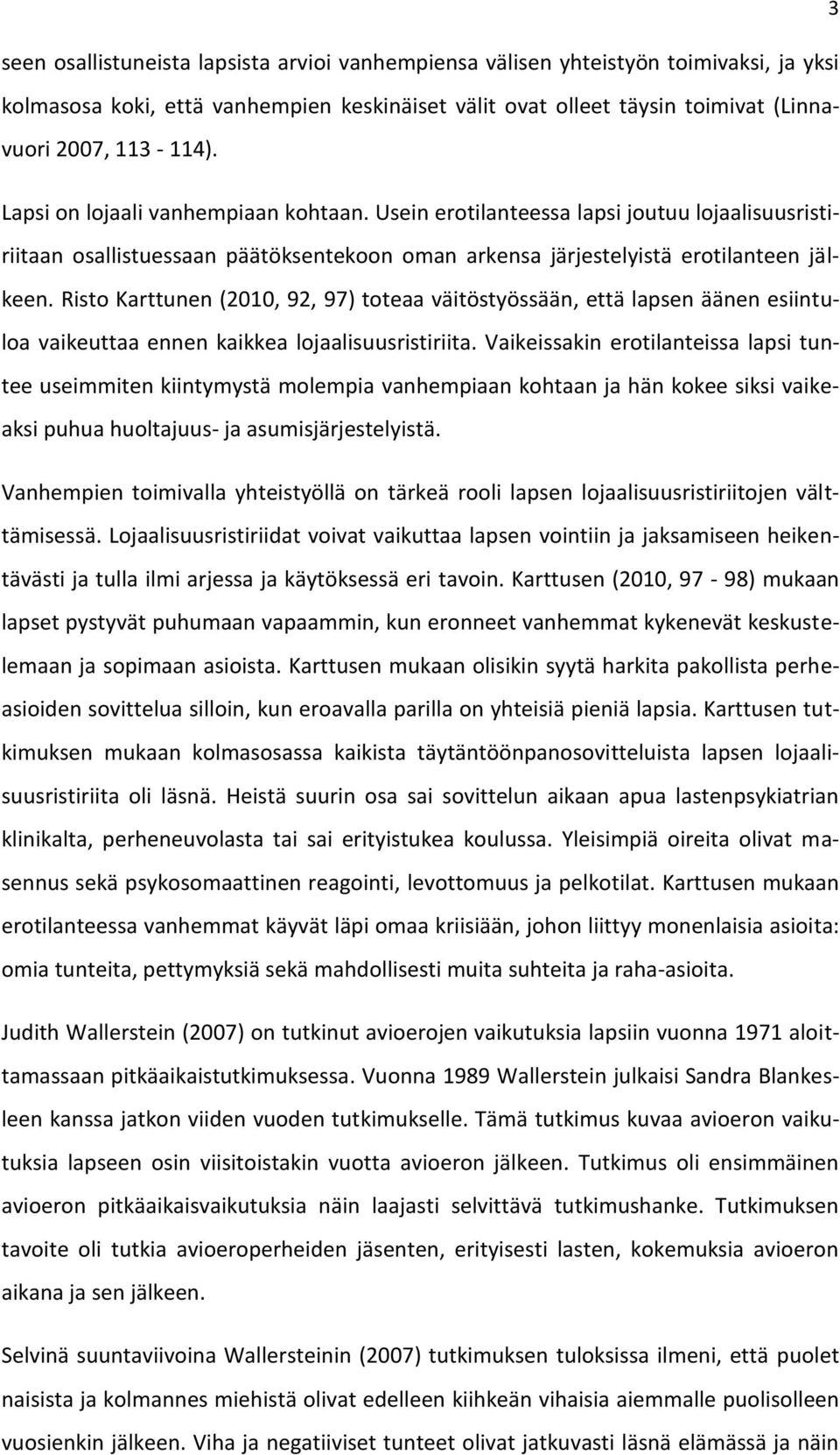 Risto Karttunen (2010, 92, 97) toteaa väitöstyössään, että lapsen äänen esiintuloa vaikeuttaa ennen kaikkea lojaalisuusristiriita.