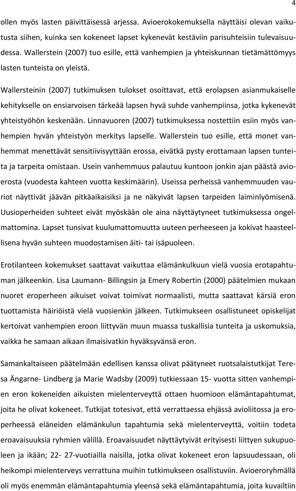 Wallersteinin (2007) tutkimuksen tulokset osoittavat, että erolapsen asianmukaiselle kehitykselle on ensiarvoisen tärkeää lapsen hyvä suhde vanhempiinsa, jotka kykenevät yhteistyöhön keskenään.