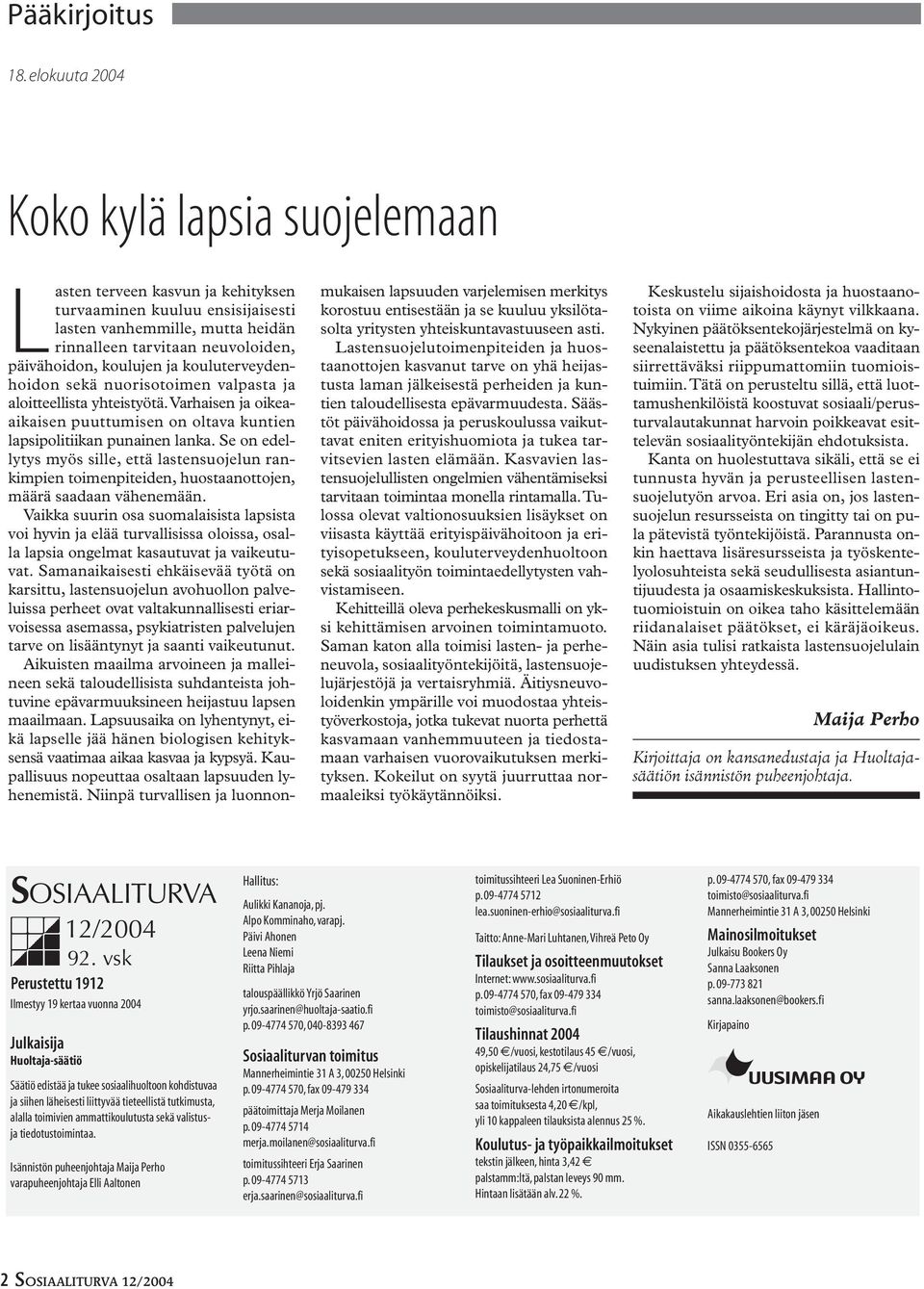 koulujen ja kouluterveydenhoidon sekä nuorisotoimen valpasta ja aloitteellista yhteistyötä.varhaisen ja oikeaaikaisen puuttumisen on oltava kuntien lapsipolitiikan punainen lanka.