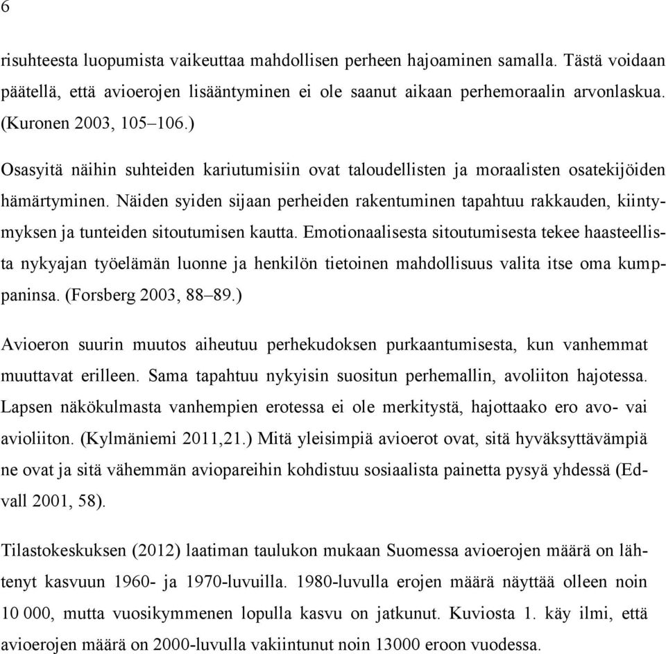 Näiden syiden sijaan perheiden rakentuminen tapahtuu rakkauden, kiintymyksen ja tunteiden sitoutumisen kautta.