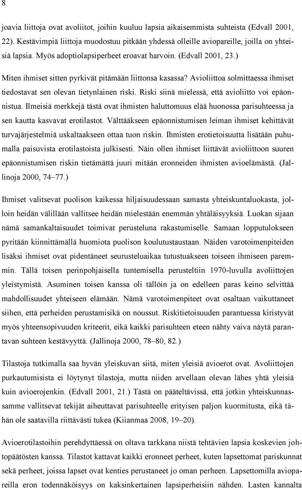 Riski siinä mielessä, että avioliitto voi epäonnistua. Ilmeisiä merkkejä tästä ovat ihmisten haluttomuus elää huonossa parisuhteessa ja sen kautta kasvavat erotilastot.