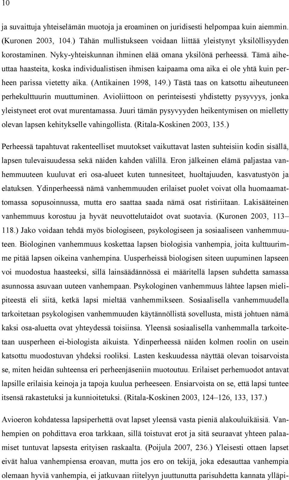 (Antikainen 1998, 149.) Tästä taas on katsottu aiheutuneen perhekulttuurin muuttuminen. Avioliittoon on perinteisesti yhdistetty pysyvyys, jonka yleistyneet erot ovat murentamassa.