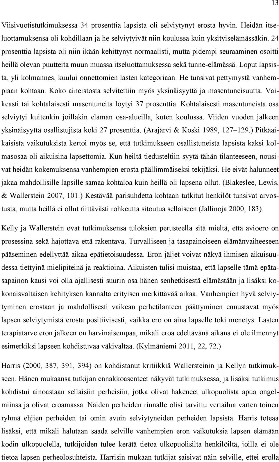 Loput lapsista, yli kolmannes, kuului onnettomien lasten kategoriaan. He tunsivat pettymystä vanhempiaan kohtaan. Koko aineistosta selvitettiin myös yksinäisyyttä ja masentuneisuutta.