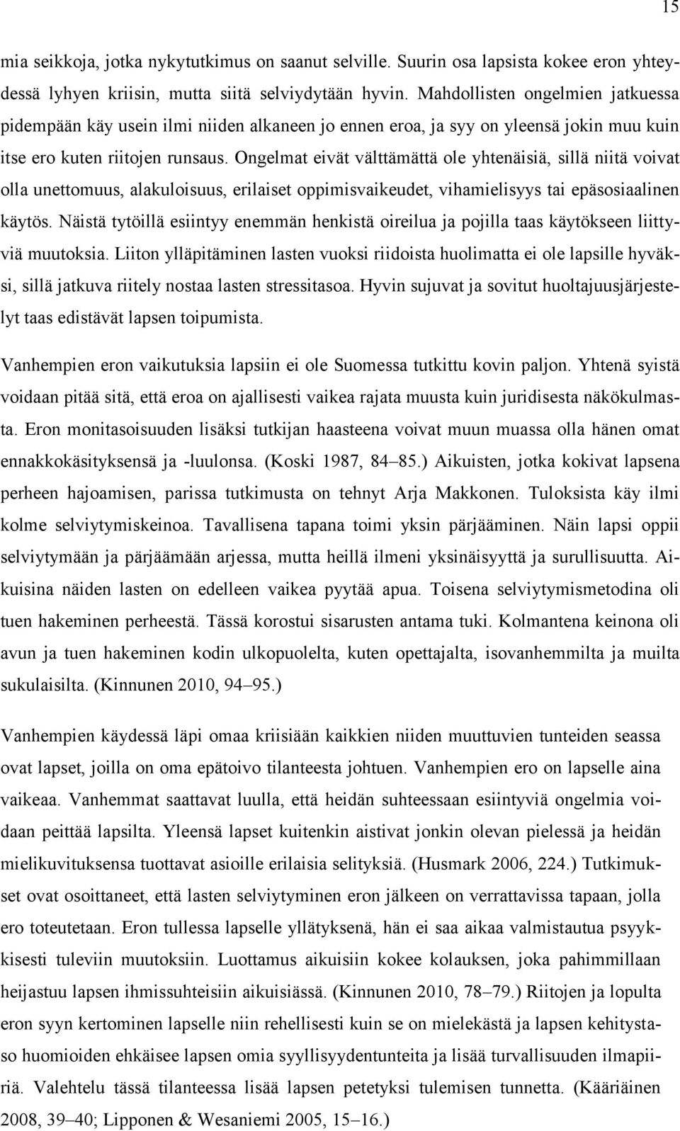 Ongelmat eivät välttämättä ole yhtenäisiä, sillä niitä voivat olla unettomuus, alakuloisuus, erilaiset oppimisvaikeudet, vihamielisyys tai epäsosiaalinen käytös.