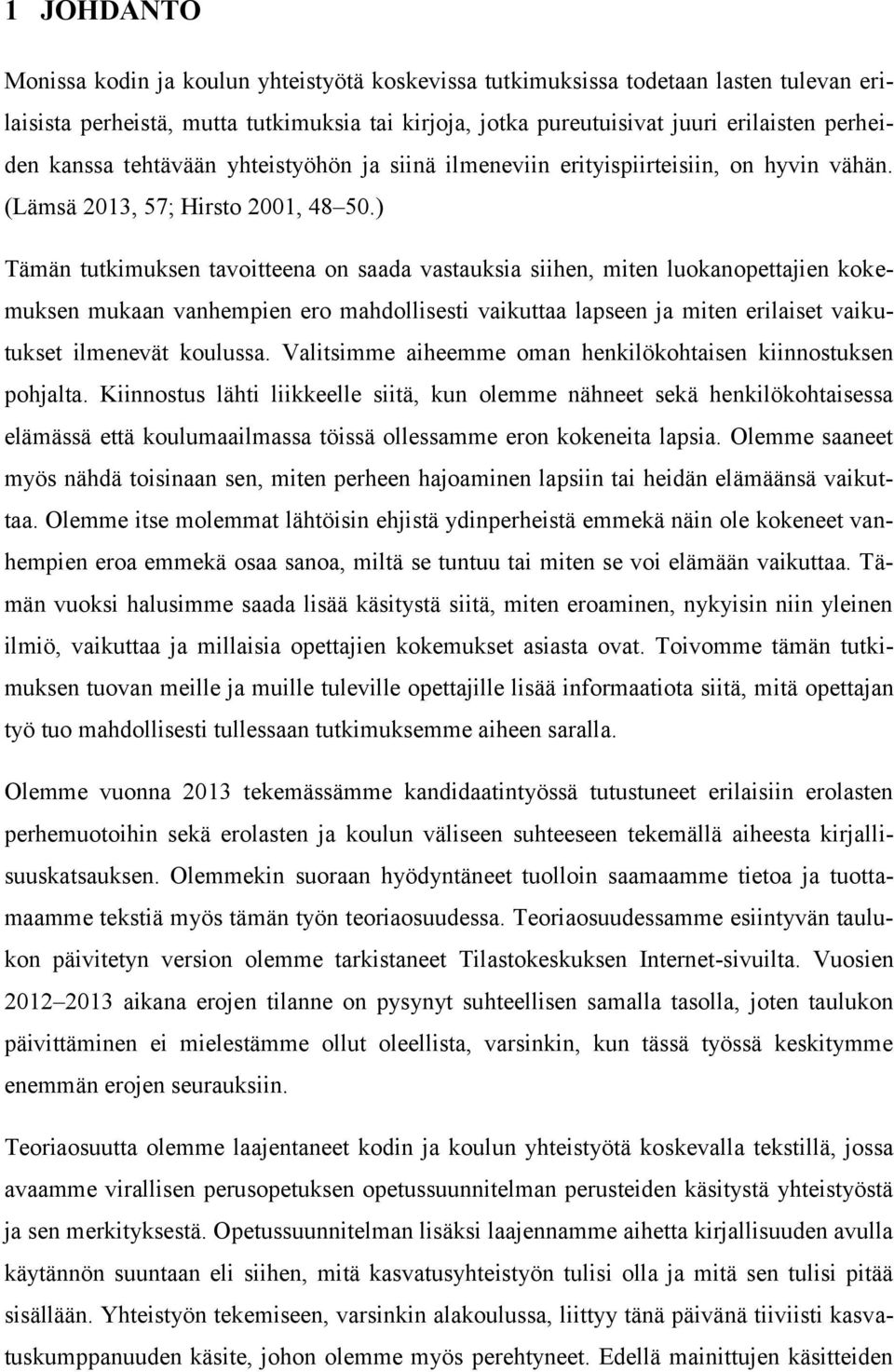 ) Tämän tutkimuksen tavoitteena on saada vastauksia siihen, miten luokanopettajien kokemuksen mukaan vanhempien ero mahdollisesti vaikuttaa lapseen ja miten erilaiset vaikutukset ilmenevät koulussa.