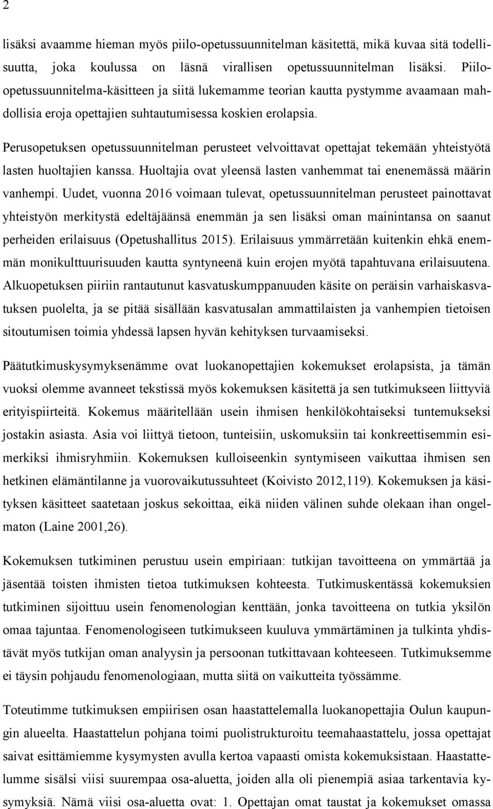 Perusopetuksen opetussuunnitelman perusteet velvoittavat opettajat tekemään yhteistyötä lasten huoltajien kanssa. Huoltajia ovat yleensä lasten vanhemmat tai enenemässä määrin vanhempi.