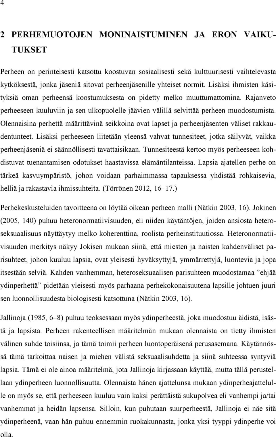 Rajanveto perheeseen kuuluviin ja sen ulkopuolelle jäävien välillä selvittää perheen muodostumista. Olennaisina perhettä määrittävinä seikkoina ovat lapset ja perheenjäsenten väliset rakkaudentunteet.