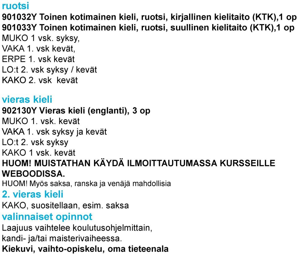 vsk syksy ja kevät LO:t 2. vsk syksy KAKO 1 vsk. kevät HUOM! MUISTATHAN KÄYDÄ ILMOITTAUTUMASSA KURSSEILLE WEBOODISSA. HUOM! Myös saksa, ranska ja venäjä mahdollisia 2.