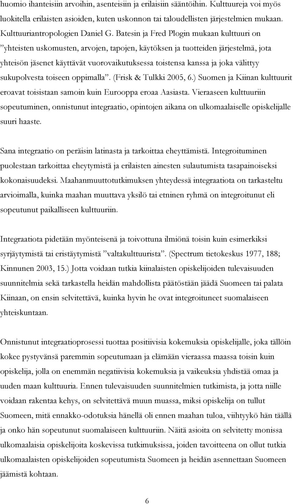 Batesin ja Fred Plogin mukaan kulttuuri on yhteisten uskomusten, arvojen, tapojen, käytöksen ja tuotteiden järjestelmä, jota yhteisön jäsenet käyttävät vuorovaikutuksessa toistensa kanssa ja joka