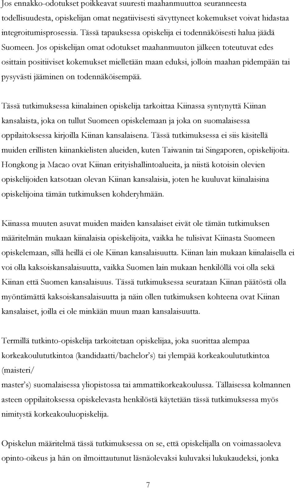 Jos opiskelijan omat odotukset maahanmuuton jälkeen toteutuvat edes osittain positiiviset kokemukset mielletään maan eduksi, jolloin maahan pidempään tai pysyvästi jääminen on todennäköisempää.