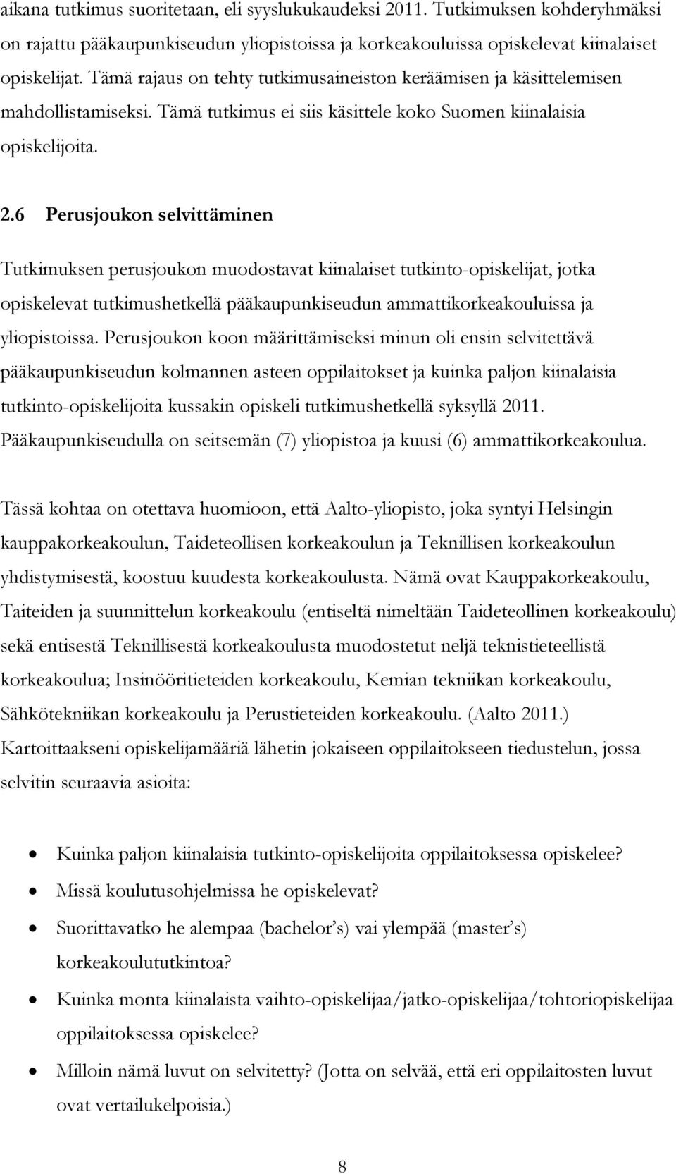 6 Perusjoukon selvittäminen Tutkimuksen perusjoukon muodostavat kiinalaiset tutkinto-opiskelijat, jotka opiskelevat tutkimushetkelläpääkaupunkiseudun ammattikorkeakouluissa ja yliopistoissa.