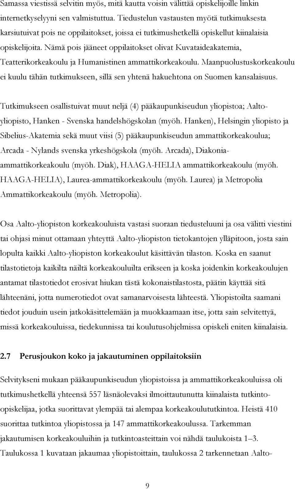 Nämäpois jääneet oppilaitokset olivat Kuvataideakatemia, Teatterikorkeakoulu ja Humanistinen ammattikorkeakoulu.