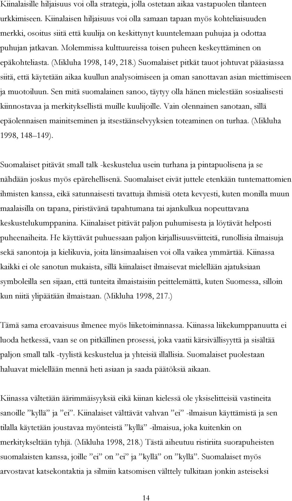 Molemmissa kulttuureissa toisen puheen keskeyttäminen on epäkohteliasta. (Mikluha 1998, 149, 218.