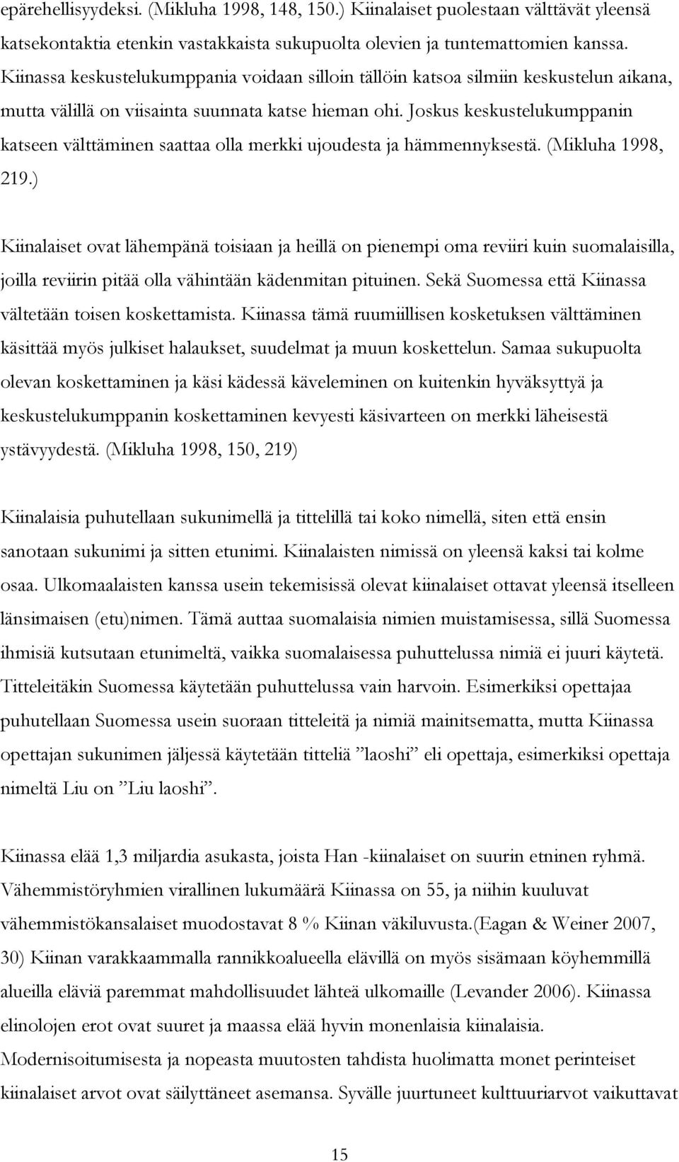 Joskus keskustelukumppanin katseen välttäminen saattaa olla merkki ujoudesta ja hämmennyksestä. (Mikluha 1998, 219.