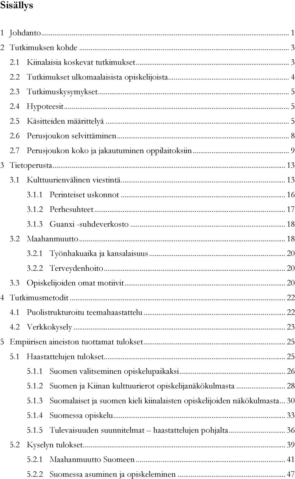 .. 17 3.1.3 Guanxi -suhdeverkosto... 18 3.2 Maahanmuutto... 18 3.2.1 Työnhakuaika ja kansalaisuus... 20 3.2.2 Terveydenhoito... 20 3.3 Opiskelijoiden omat motiivit... 20 4 Tutkimusmetodit... 22 4.