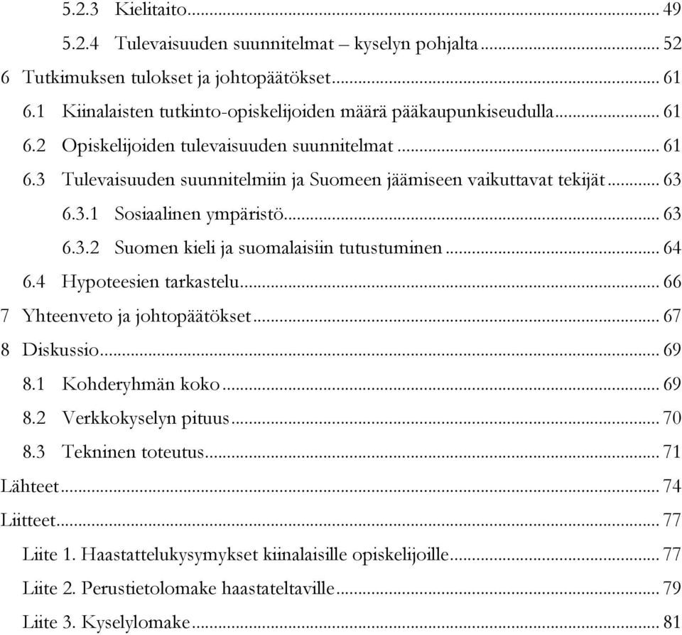 .. 63 6.3.1 Sosiaalinen ympäristö... 63 6.3.2 Suomen kieli ja suomalaisiin tutustuminen... 64 6.4 Hypoteesien tarkastelu... 66 7 Yhteenveto ja johtopäätökset... 67 8 Diskussio... 69 8.