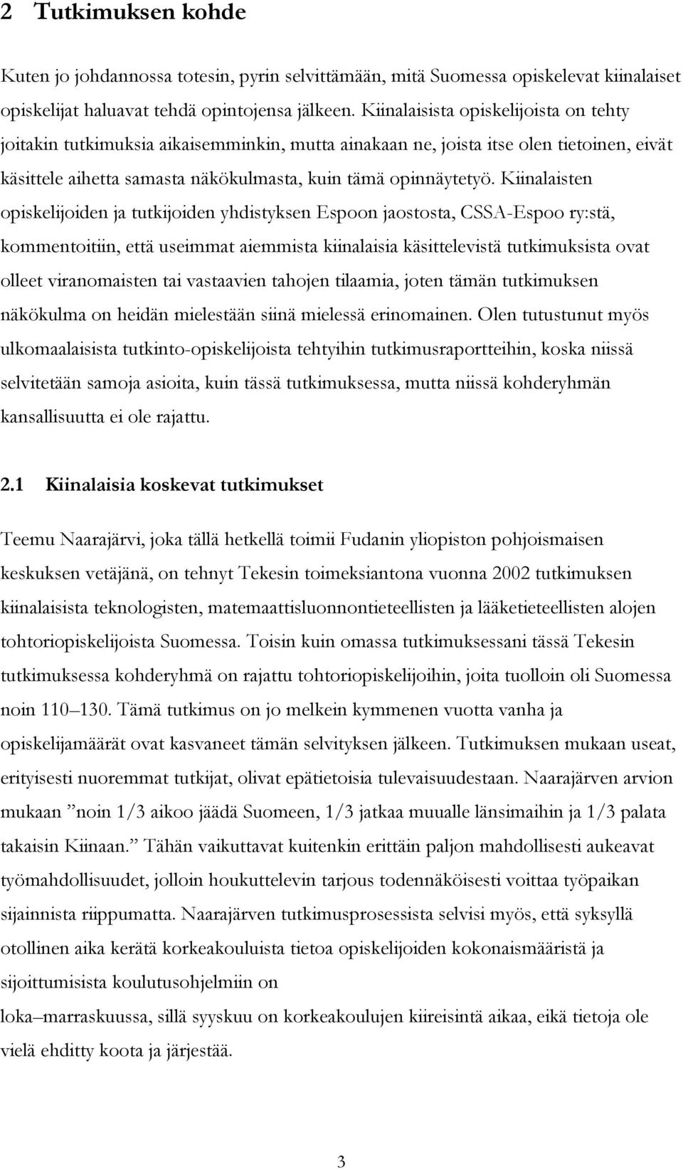 Kiinalaisten opiskelijoiden ja tutkijoiden yhdistyksen Espoon jaostosta, CSSA-Espoo ry:stä, kommentoitiin, ettäuseimmat aiemmista kiinalaisia käsittelevistätutkimuksista ovat olleet viranomaisten tai