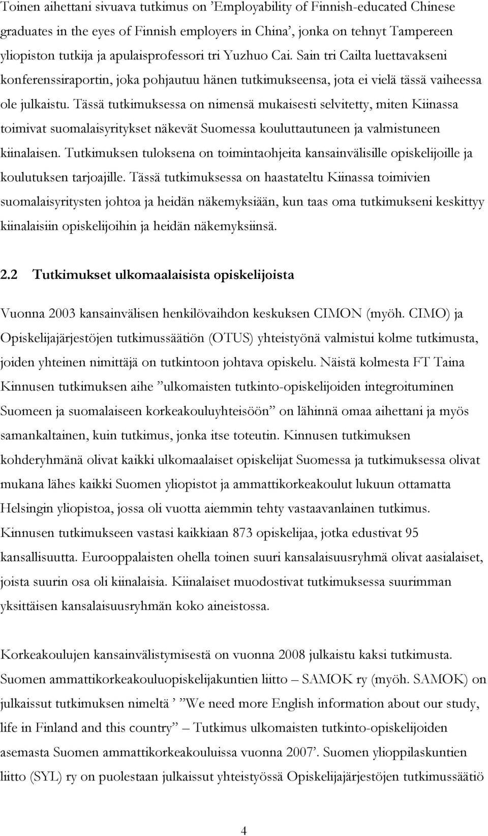 Tässätutkimuksessa on nimensämukaisesti selvitetty, miten Kiinassa toimivat suomalaisyritykset näkevät Suomessa kouluttautuneen ja valmistuneen kiinalaisen.