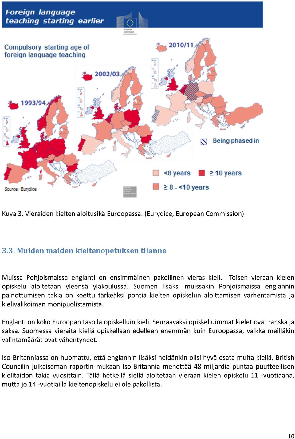 Suomen lisäksi muissakin Pohjoismaissa englannin painottumisen takia on koettu tärkeäksi pohtia kielten opiskelun aloittamisen varhentamista ja kielivalikoiman monipuolistamista.