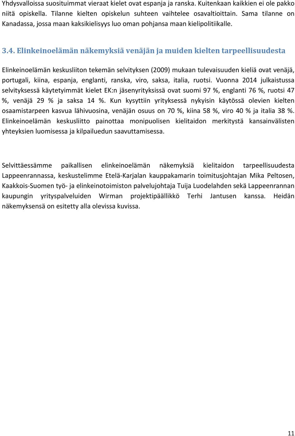 Elinkeinoelämän näkemyksiä venäjän ja muiden kielten tarpeellisuudesta Elinkeinoelämän keskusliiton tekemän selvityksen (2009) mukaan tulevaisuuden kieliä ovat venäjä, portugali, kiina, espanja,