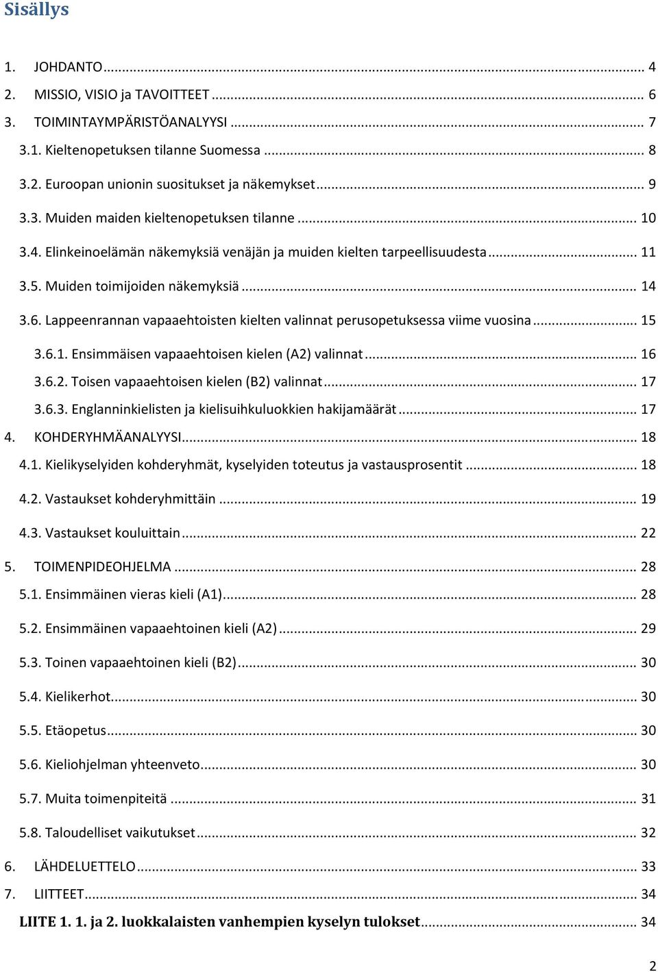 Lappeenrannan vapaaehtoisten kielten valinnat perusopetuksessa viime vuosina... 15 3.6.1. Ensimmäisen vapaaehtoisen kielen (A2) valinnat... 16 3.6.2. Toisen vapaaehtoisen kielen (B2) valinnat... 17 3.