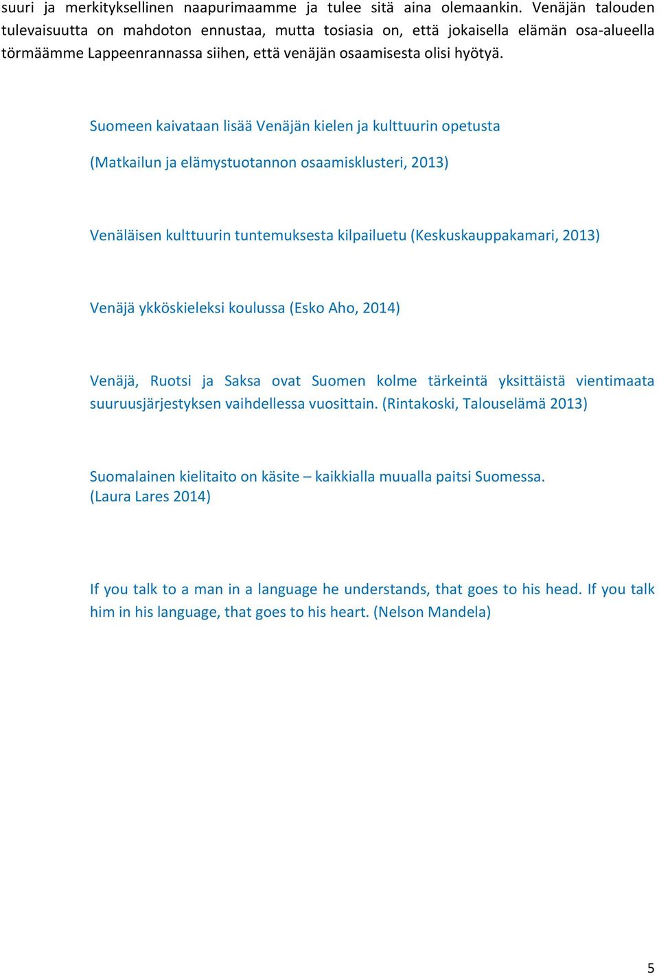 Suomeen kaivataan lisää Venäjän kielen ja kulttuurin opetusta (Matkailun ja elämystuotannon osaamisklusteri, 2013) Venäläisen kulttuurin tuntemuksesta kilpailuetu (Keskuskauppakamari, 2013) Venäjä