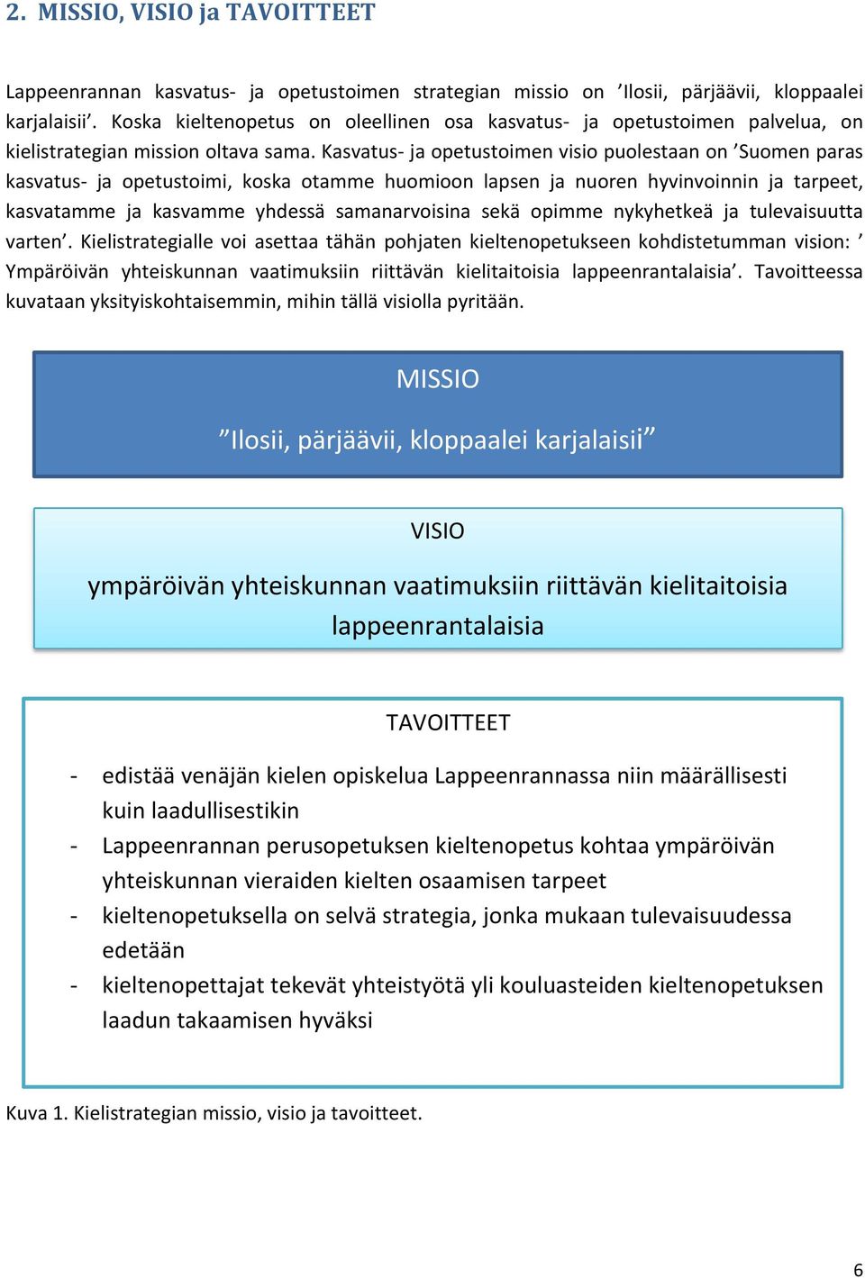 Kasvatus ja opetustoimen visio puolestaan on Suomen paras kasvatus ja opetustoimi, koska otamme huomioon lapsen ja nuoren hyvinvoinnin ja tarpeet, kasvatamme ja kasvamme yhdessä samanarvoisina sekä