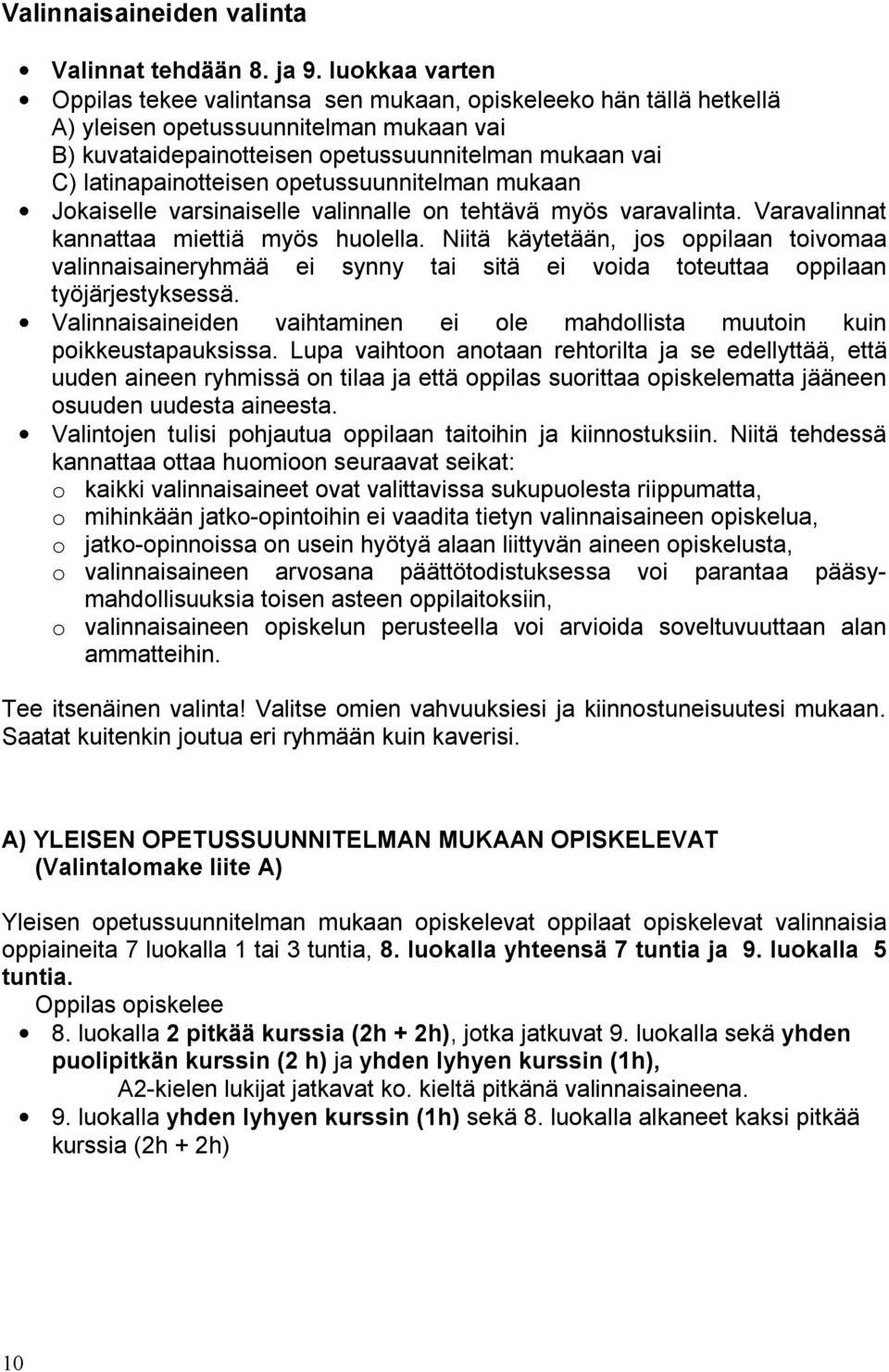 latinapainotteisen opetussuunnitelman mukaan Jokaiselle varsinaiselle valinnalle on tehtävä myös varavalinta. Varavalinnat kannattaa miettiä myös huolella.