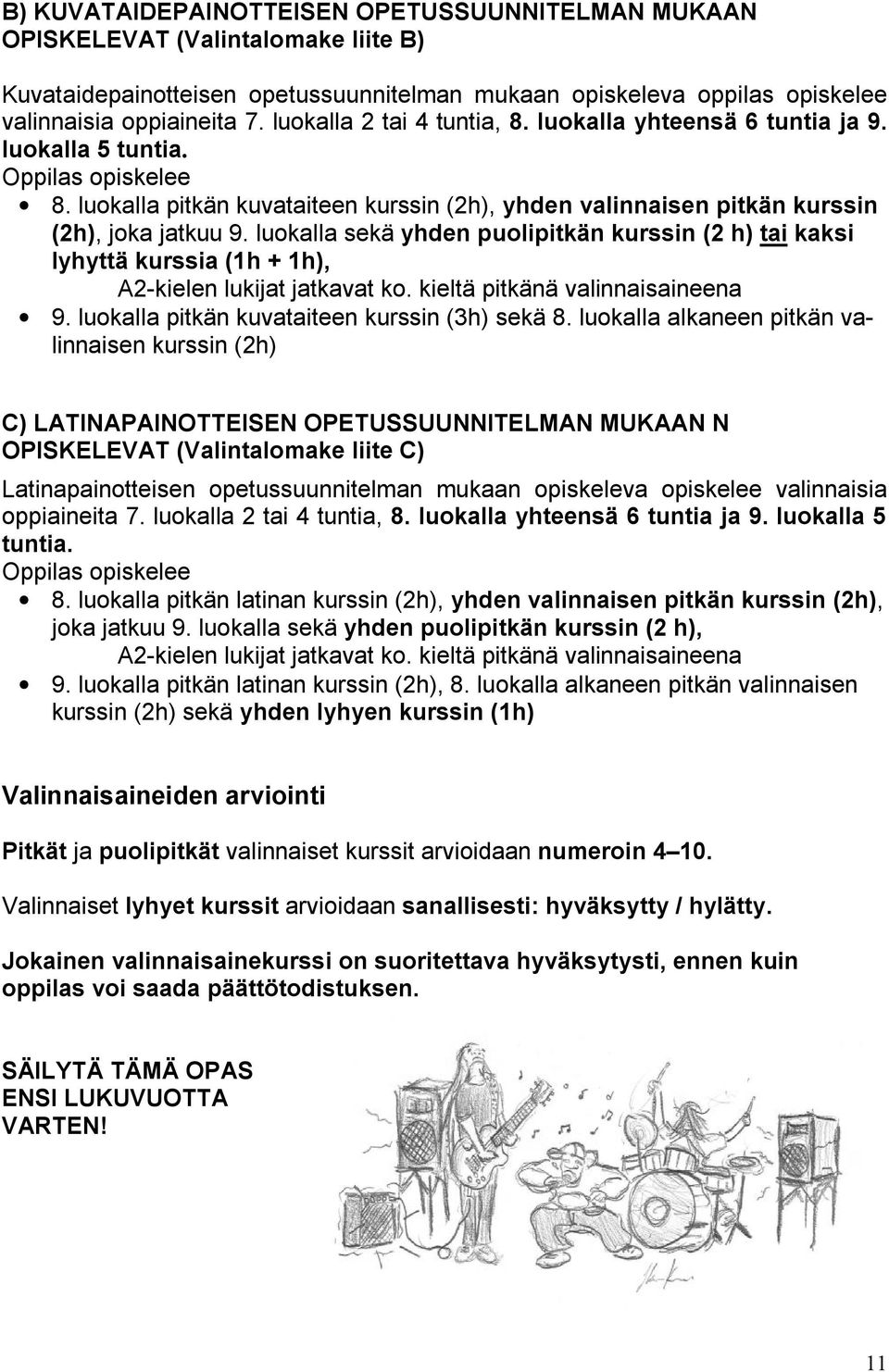 luokalla sekä yhden puolipitkän kurssin () tai kaksi lyhyttä kurssia (1h + 1h), A2 kielen lukijat jatkavat ko. kieltä pitkänä valinnaisaineena 9. luokalla pitkän kuvataiteen kurssin (3h) sekä 8.