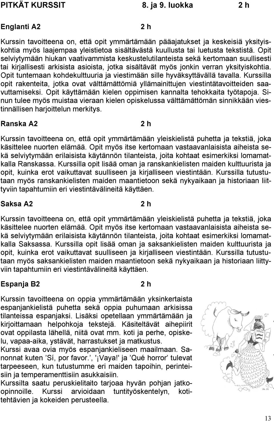 Opit selviytymään hiukan vaativammista keskustelutilanteista sekä kertomaan suullisesti tai kirjallisesti arkisista asioista, jotka sisältävät myös jonkin verran yksityiskohtia.