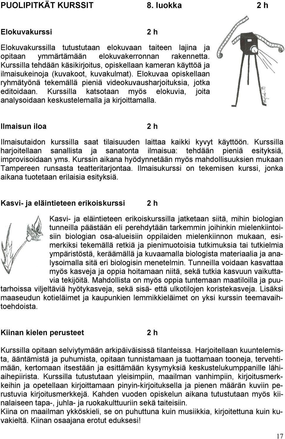 Kurssilla katsotaan myös elokuvia, joita analysoidaan keskustelemalla ja kirjoittamalla. Ilmaisun iloa Ilmaisutaidon kurssilla saat tilaisuuden laittaa kaikki kyvyt käyttöön.