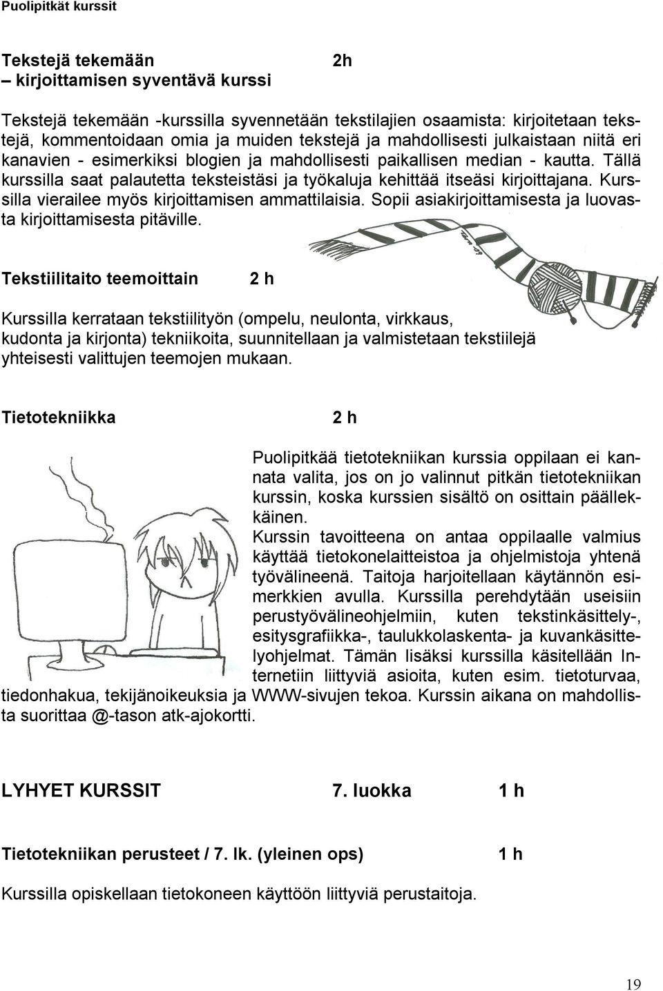 Tällä kurssilla saat palautetta teksteistäsi ja työkaluja kehittää itseäsi kirjoittajana. Kurssilla vierailee myös kirjoittamisen ammattilaisia.