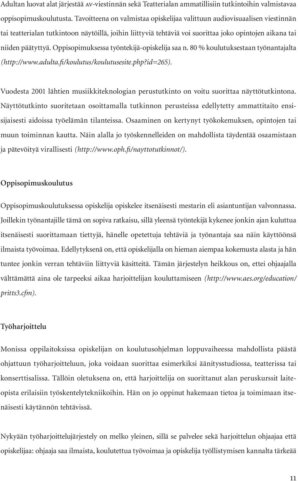 Oppisopimuksessa työntekijä-opiskelija saa n. 80 % koulutuksestaan työnantajalta (http://www.adulta.fi/koulutus/koulutusesite.php?id=265).