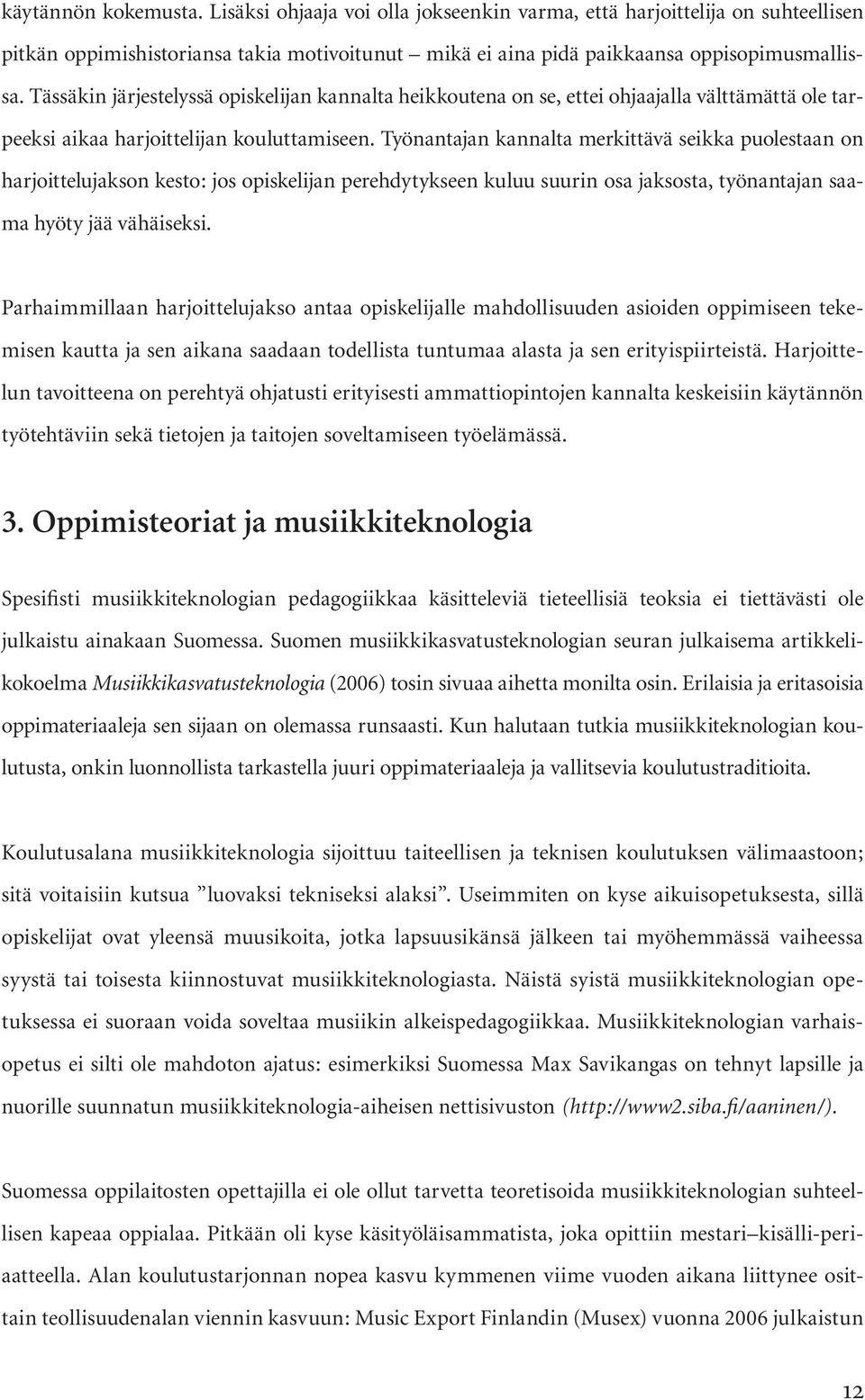 Työnantajan kannalta merkittävä seikka puolestaan on harjoittelujakson kesto: jos opiskelijan perehdytykseen kuluu suurin osa jaksosta, työnantajan saama hyöty jää vähäiseksi.