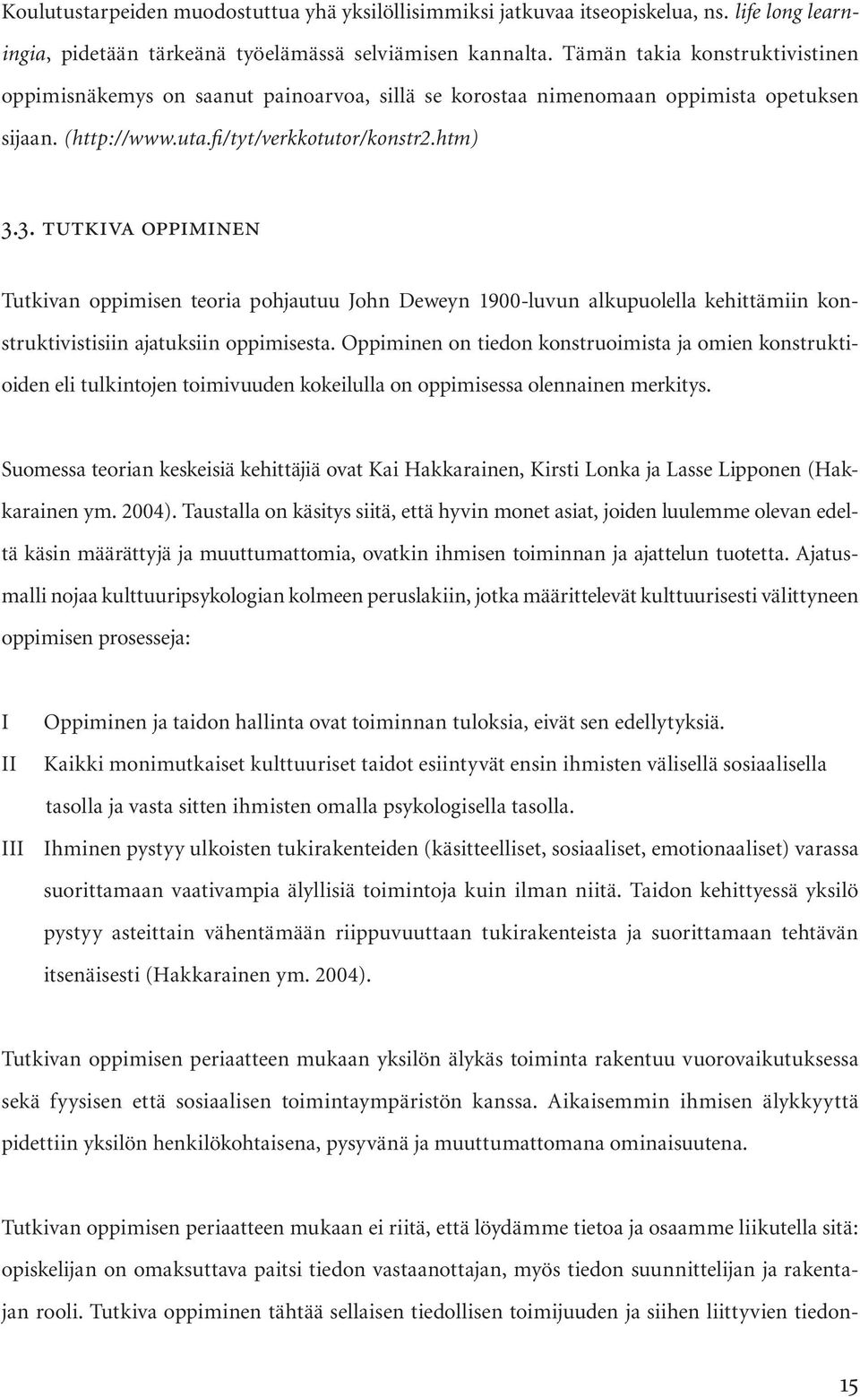 3. tutkiva oppiminen Tutkivan oppimisen teoria pohjautuu John Deweyn 1900-luvun alkupuolella kehittämiin konstruktivistisiin ajatuksiin oppimisesta.