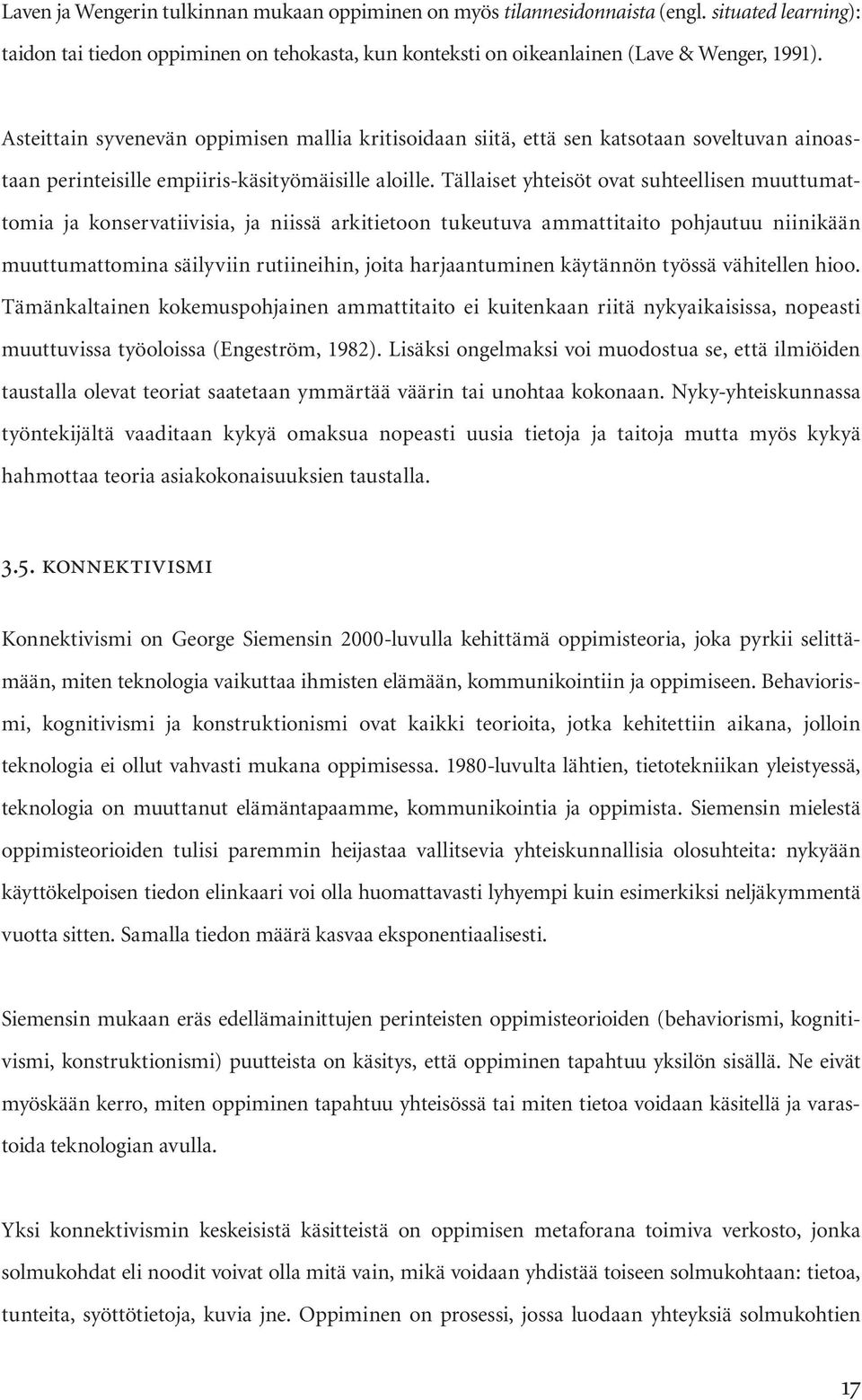 Tällaiset yhteisöt ovat suhteellisen muuttumattomia ja konservatiivisia, ja niissä arkitietoon tukeutuva ammattitaito pohjautuu niinikään muuttumattomina säilyviin rutiineihin, joita harjaantuminen