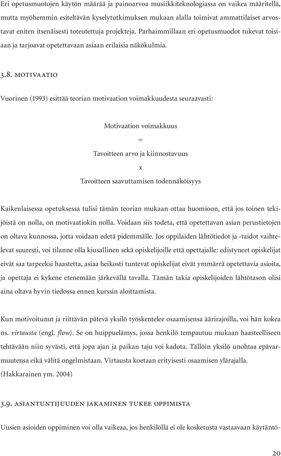 motivaatio Vuorinen (1993) esittää teorian motivaation voimakkuudesta seuraavasti: Motivaation voimakkuus = Tavoitteen arvo ja kiinnostavuus x Tavoitteen saavuttamisen todennäköisyys Kaikenlaisessa