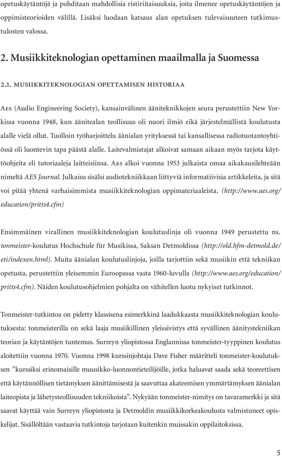 musiikkiteknologian opettamisen historiaa Aes (Audio Engineering Society), kansainvälinen ääniteknikkojen seura perustettiin New Yorkissa vuonna 1948, kun äänitealan teollisuus oli nuori ilmiö eikä