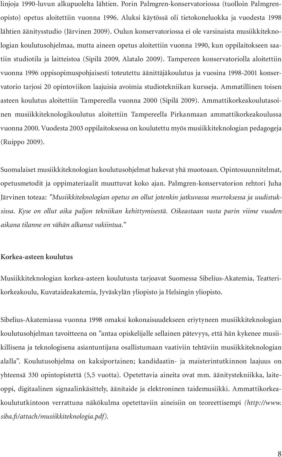 Oulun konservatoriossa ei ole varsinaista musiikkiteknologian koulutusohjelmaa, mutta aineen opetus aloitettiin vuonna 1990, kun oppilaitokseen saatiin studiotila ja laitteistoa (Sipilä 2009, Alatalo